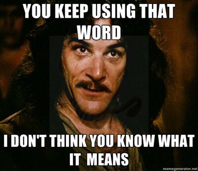 I don’t think it means what you think it means